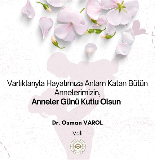 Valimiz Sayın Dr. Osman Varol’un “Anneler Günü” Mesajı